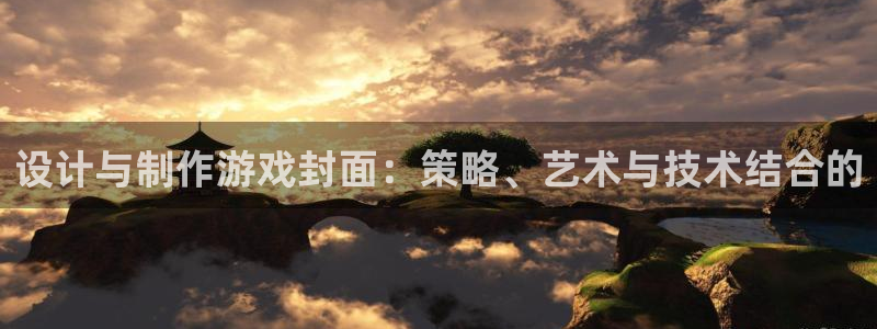 杏耀官网登录注册账号密码：设计与制作游戏封面：策略、艺术与技术结合的