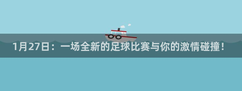 杏耀子文化有什么游戏：1月27日：一场全新的足球比赛与你的激情碰撞！